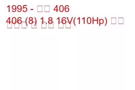 1995 - 푸조 406
406 (8) 1.8 16V(110Hp) 연료 소비량 및 기술 사양