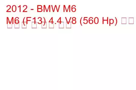 2012 - BMW M6
M6 (F13) 4.4 V8 (560 Hp) 연료 소비량 및 기술 사양