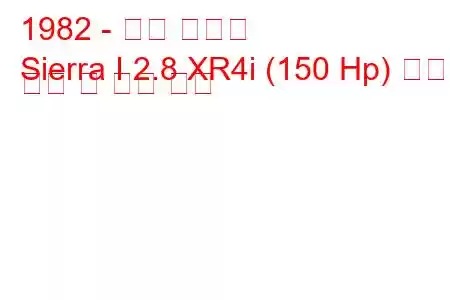 1982 - 포드 시에라
Sierra I 2.8 XR4i (150 Hp) 연료 소비 및 기술 사양