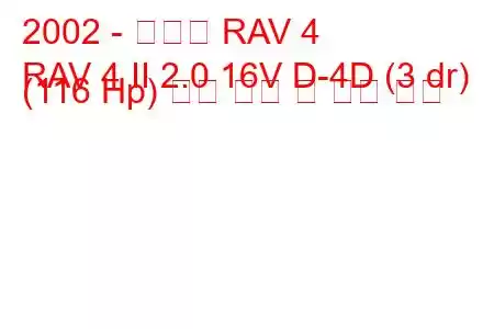 2002 - 토요타 RAV 4
RAV 4 II 2.0 16V D-4D (3 dr) (116 Hp) 연료 소비 및 기술 사양