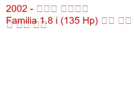 2002 - 마즈다 파밀리아
Familia 1.8 i (135 Hp) 연료 소비 및 기술 사양