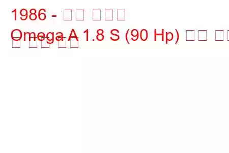 1986 - 오펠 오메가
Omega A 1.8 S (90 Hp) 연료 소비 및 기술 사양