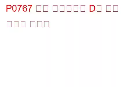 P0767 변속 솔레노이드 D가 문제 코드에 고착됨