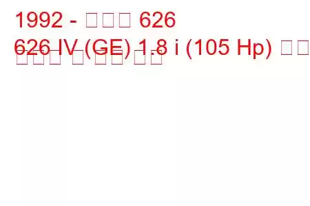 1992 - 마쓰다 626
626 IV (GE) 1.8 i (105 Hp) 연료 소비량 및 기술 사양