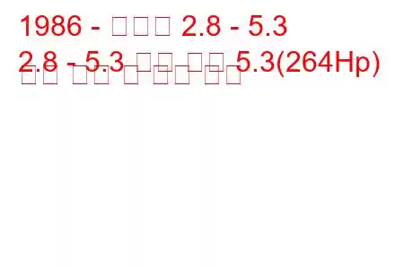 1986 - 다임러 2.8 - 5.3
2.8 - 5.3 더블 식스 5.3(264Hp) 연료 소비 및 기술 사양
