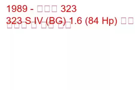 1989 - 마즈다 323
323 S IV (BG) 1.6 (84 Hp) 연료 소비량 및 기술 사양