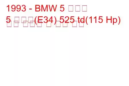 1993 - BMW 5 시리즈
5 시리즈(E34) 525 td(115 Hp) 연료 소비량 및 기술 사양