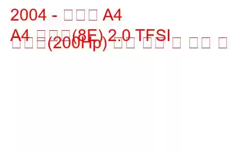 2004 - 아우디 A4
A4 아방트(8E) 2.0 TFSI 콰트로(200Hp) 연료 소비 및 기술 사양