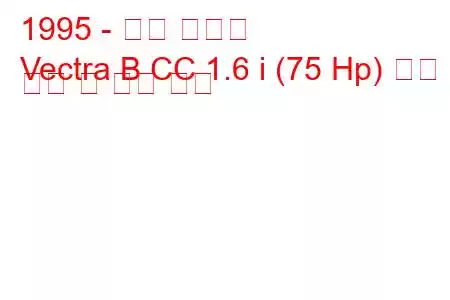1995 - 오펠 벡트라
Vectra B CC 1.6 i (75 Hp) 연료 소비 및 기술 사양