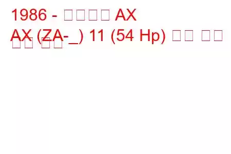 1986 - 시트로엥 AX
AX (ZA-_) 11 (54 Hp) 연료 소비 및 기술 사양