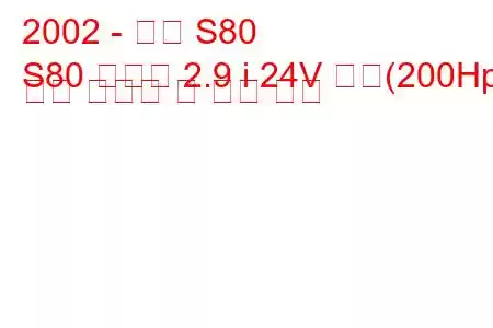 2002 - 볼보 S80
S80 리무진 2.9 i 24V 터보(200Hp) 연료 소비량 및 기술 사양