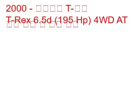 2000 - 코지올라 T-렉스
T-Rex 6.5d (195 Hp) 4WD AT 연료 소비 및 기술 사양