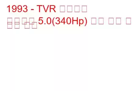 1993 - TVR 그리피스
그리피스 5.0(340Hp) 연료 소비 및 기술 사양