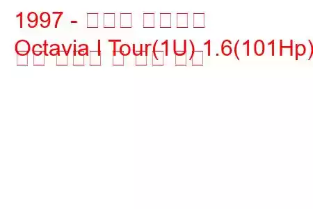 1997 - 스코다 옥타비아
Octavia I Tour(1U) 1.6(101Hp) 연료 소비량 및 기술 사양
