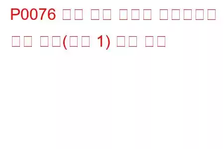 P0076 흡기 밸브 컨트롤 솔레노이드 회로 낮음(뱅크 1) 문제 코드