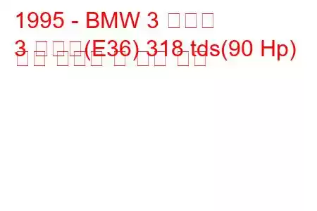 1995 - BMW 3 시리즈
3 시리즈(E36) 318 tds(90 Hp) 연료 소비량 및 기술 사양