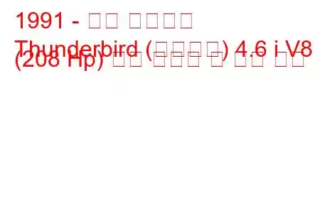 1991 - 포드 썬더버드
Thunderbird (슈퍼버드) 4.6 i V8 (208 Hp) 연료 소비량 및 기술 사양