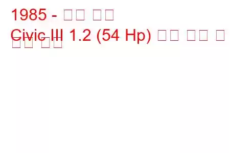 1985 - 혼다 시빅
Civic III 1.2 (54 Hp) 연료 소비 및 기술 사양