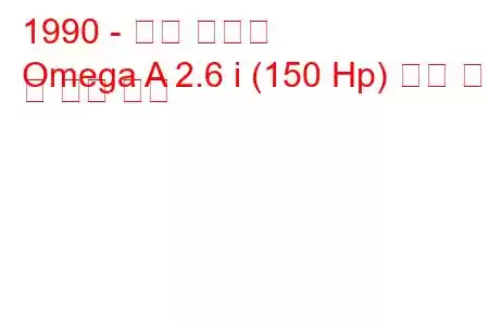 1990 - 오펠 오메가
Omega A 2.6 i (150 Hp) 연료 소비 및 기술 사양