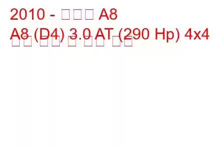 2010 - 아우디 A8
A8 (D4) 3.0 AT (290 Hp) 4x4 연료 소비 및 기술 사양