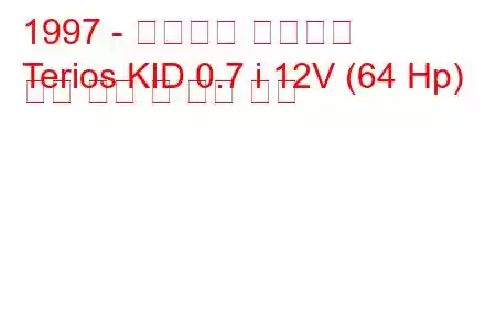 1997 - 다이하츠 테리오스
Terios KID 0.7 i 12V (64 Hp) 연료 소비 및 기술 사양