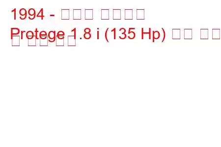 1994 - 마즈다 프로테지
Protege 1.8 i (135 Hp) 연료 소비 및 기술 사양