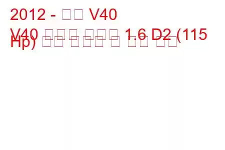 2012 - 볼보 V40
V40 크로스 컨트리 1.6 D2 (115 Hp) 연료 소비량 및 기술 사양