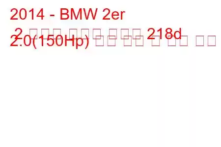 2014 - BMW 2er 2 시리즈 액티브 투어러 218d 2.0(150Hp) 연료 소비 및 기술 사양