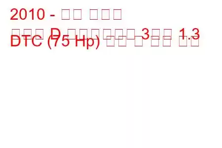 2010 - 오펠 코르사
코르사 D 페이스리프트 3도어 1.3 DTC (75 Hp) 연비 및 기술 사양