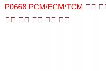 P0668 PCM/ECM/TCM 내부 온도 센서 회로 낮은 문제 코드