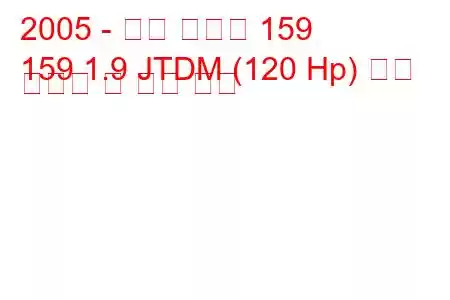 2005 - 알파 로미오 159
159 1.9 JTDM (120 Hp) 연료 소비량 및 기술 사양