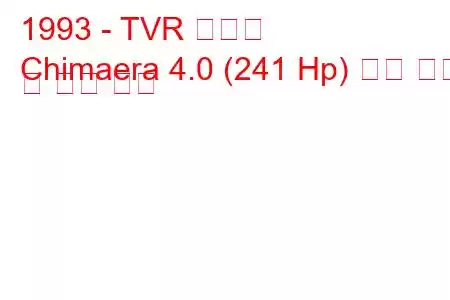 1993 - TVR 키메라
Chimaera 4.0 (241 Hp) 연료 소비 및 기술 사양