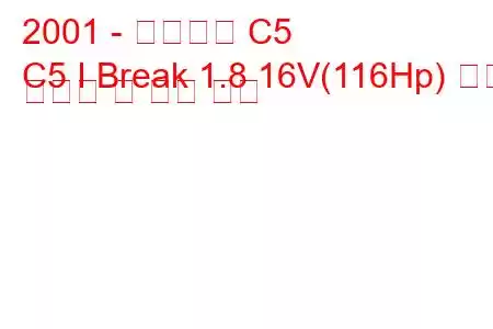 2001 - 시트로엥 C5
C5 I Break 1.8 16V(116Hp) 연료 소비량 및 기술 사양