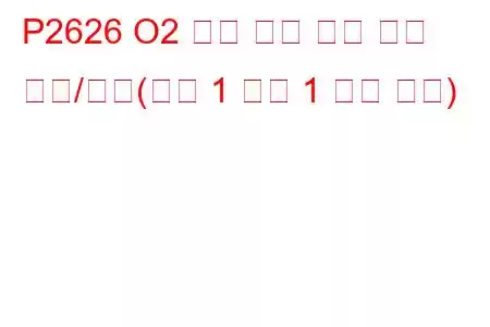 P2626 O2 센서 펌핑 전류 트림 회로/단선(뱅크 1 센서 1 문제 코드)