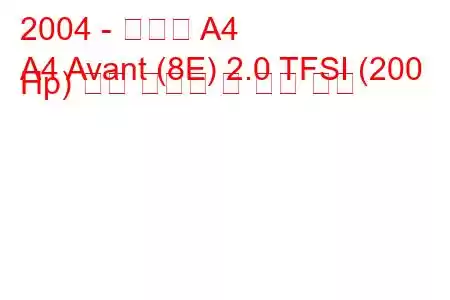 2004 - 아우디 A4
A4 Avant (8E) 2.0 TFSI (200 Hp) 연료 소비량 및 기술 사양