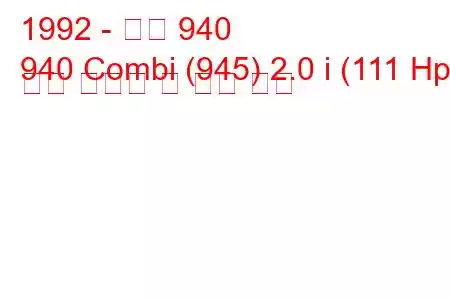 1992 - 볼보 940
940 Combi (945) 2.0 i (111 Hp) 연료 소비량 및 기술 사양