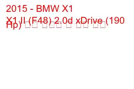 2015 - BMW X1
X1 II (F48) 2.0d xDrive (190 Hp) 연료 소비량 및 기술 사양