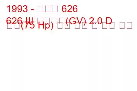 1993 - 마즈다 626
626 III 스테이션(GV) 2.0 D 복합(75 Hp) 연료 소비 및 기술 사양