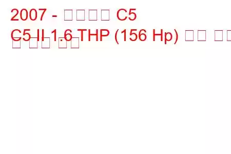 2007 - 시트로엥 C5
C5 II 1.6 THP (156 Hp) 연료 소비 및 기술 사양