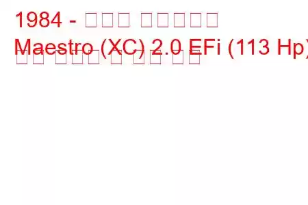 1984 - 오스틴 마에스트로
Maestro (XC) 2.0 EFi (113 Hp) 연료 소비량 및 기술 사양