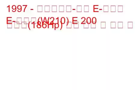 1997 - 메르세데스-벤츠 E-클래스
E-클래스(W210) E 200 압축기(186Hp) 연료 소비 및 기술 사양