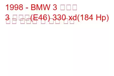 1998 - BMW 3 시리즈
3 시리즈(E46) 330 xd(184 Hp) 연료 소비량 및 기술 사양