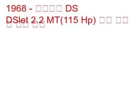 1968 - 시트로엥 DS
DSlet 2.2 MT(115 Hp) 연료 소비 및 기술 사양